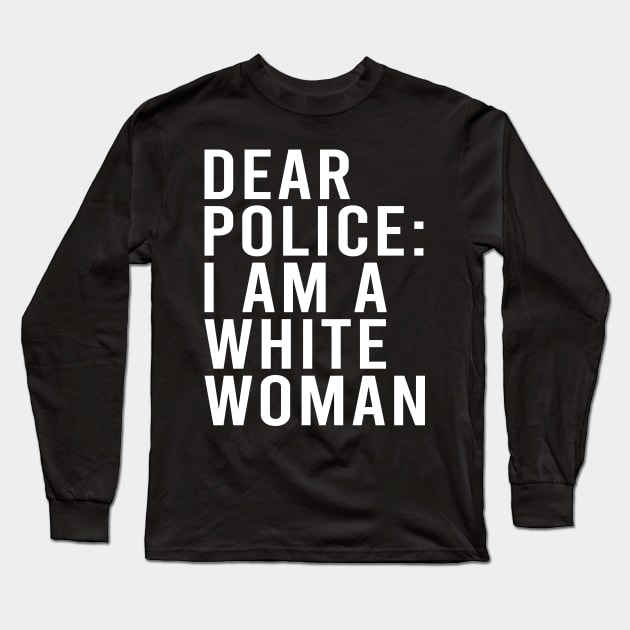 Dear Police I am a White Woman Funny Black Lives Long Sleeve T-Shirt by maelotti22925